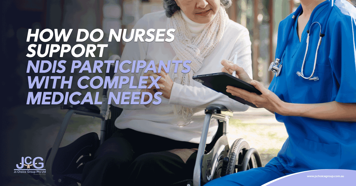 How Do Nurses Support NDIS Participants With Complex Medical Needs?