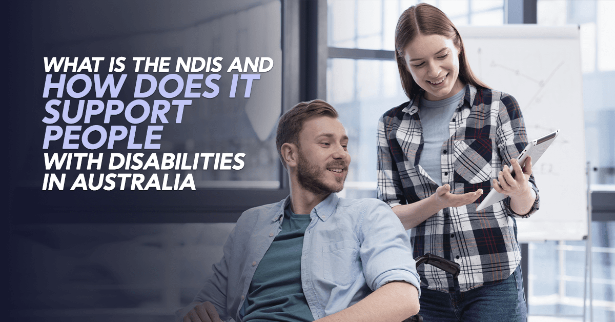 What Is the NDIS and How Does It Support People With Disabilities in Australia?