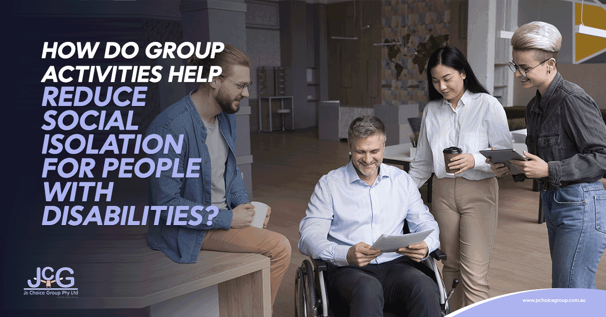 How Do Group Activities Help Reduce Social Isolation for People With Disabilities?