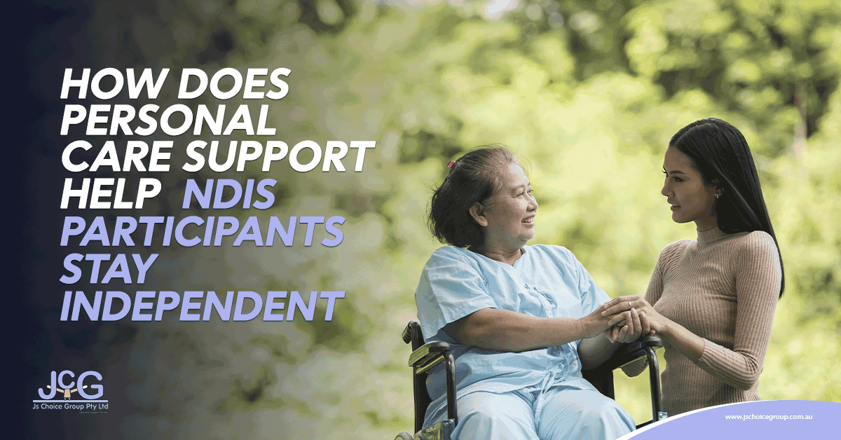 How Does Personal Care Support Help NDIS Participants Stay Independent?