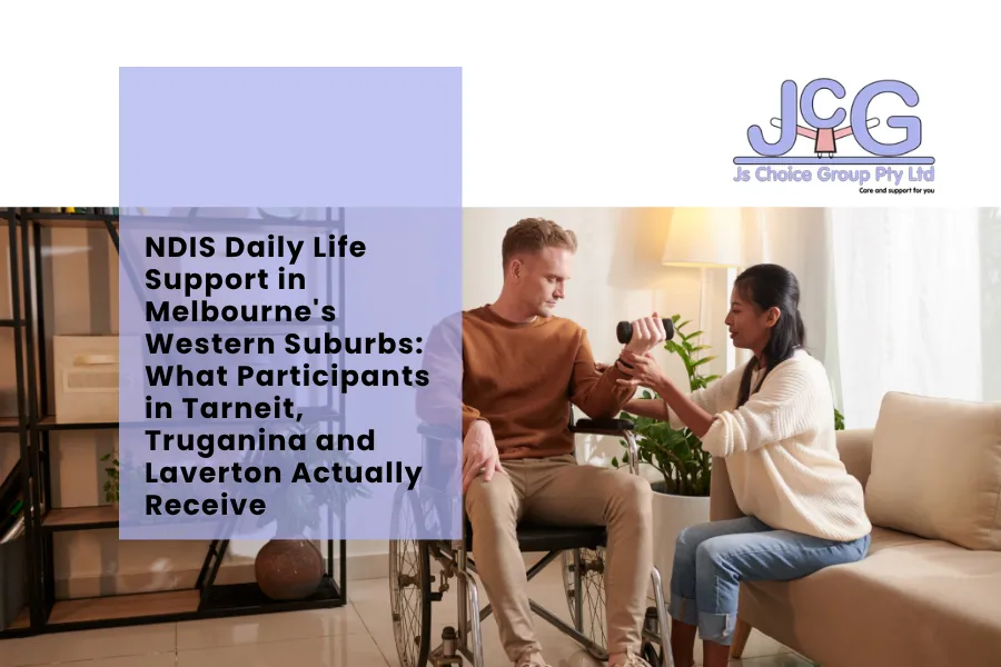 NDIS Daily Life Support in Melbourne's Western Suburbs: What Participants in Tarneit, Truganina and Laverton Actually Receive