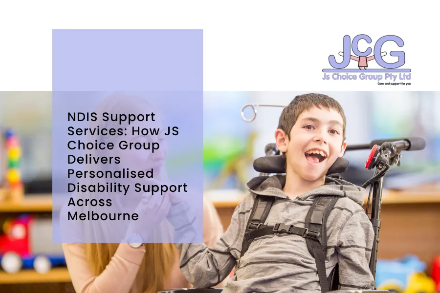 NDIS Support Services: How JS Choice Group Delivers Personalised Disability Support Across Melbourne